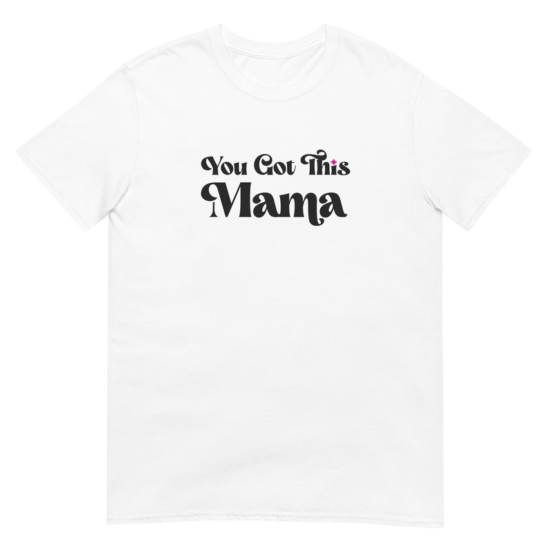 You Got This Mama T-Shirt