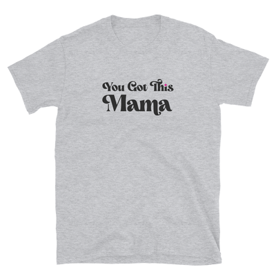 You Got This Mama T-Shirt